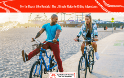 Myrtle Beach Bike Rentals | The Ultimate Guide to Riding Adventures